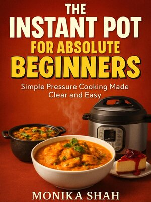 cover image of The Instant Pot for Absolute Beginners--Simple Pressure Cooking Made Clear and Easy